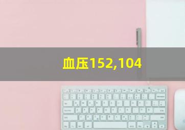 血压152,104