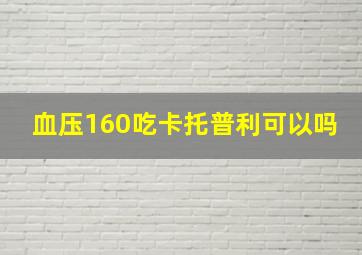 血压160吃卡托普利可以吗