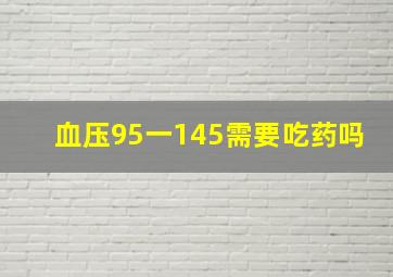 血压95一145需要吃药吗