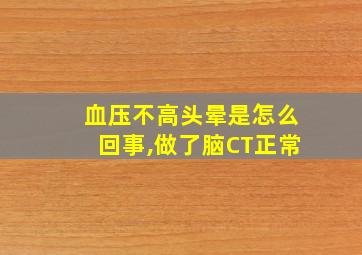 血压不高头晕是怎么回事,做了脑CT正常