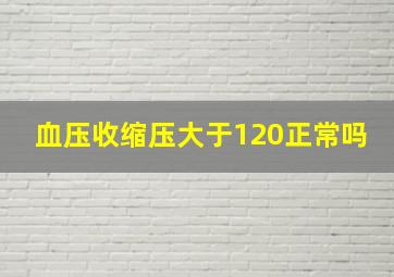 血压收缩压大于120正常吗