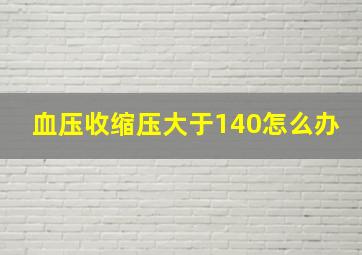 血压收缩压大于140怎么办