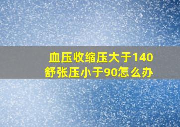 血压收缩压大于140舒张压小于90怎么办