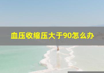 血压收缩压大于90怎么办