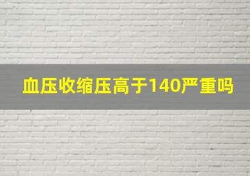 血压收缩压高于140严重吗