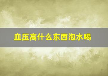 血压高什么东西泡水喝