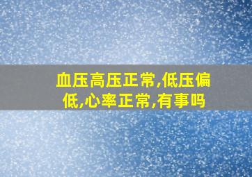 血压高压正常,低压偏低,心率正常,有事吗