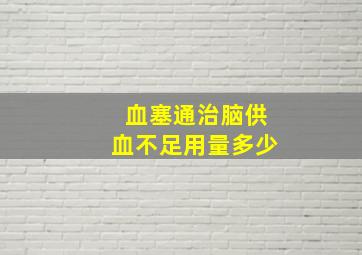 血塞通治脑供血不足用量多少