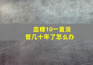 血糖10一直没管几十年了怎么办