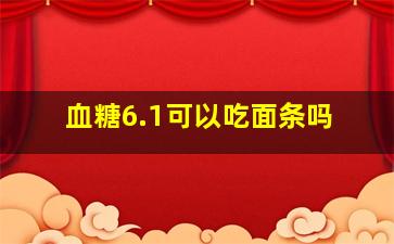 血糖6.1可以吃面条吗