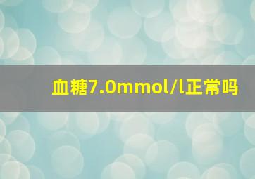 血糖7.0mmol/l正常吗