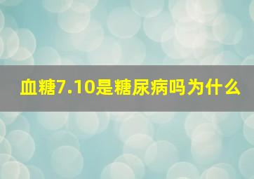 血糖7.10是糖尿病吗为什么