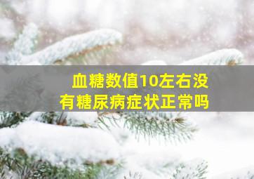 血糖数值10左右没有糖尿病症状正常吗