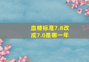 血糖标准7.8改成7.0是哪一年