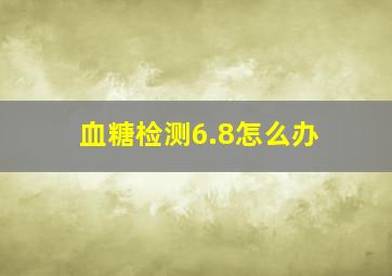 血糖检测6.8怎么办