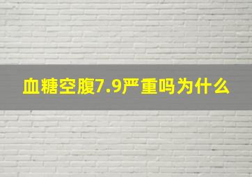 血糖空腹7.9严重吗为什么