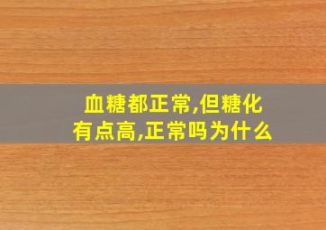 血糖都正常,但糖化有点高,正常吗为什么