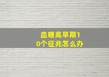 血糖高早期10个征兆怎么办