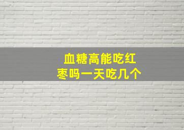 血糖高能吃红枣吗一天吃几个