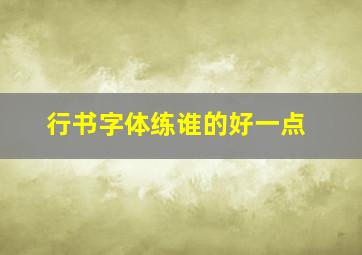 行书字体练谁的好一点