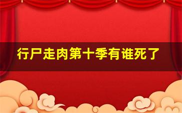 行尸走肉第十季有谁死了