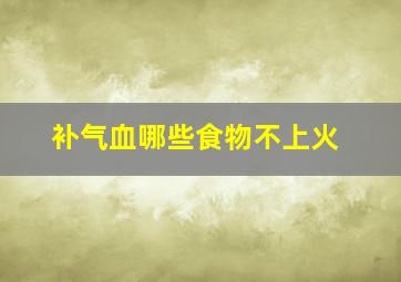 补气血哪些食物不上火