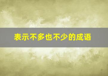 表示不多也不少的成语