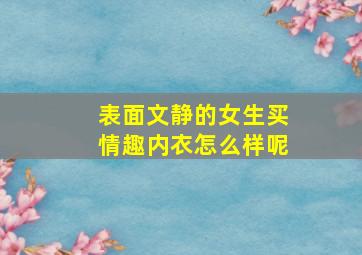 表面文静的女生买情趣内衣怎么样呢