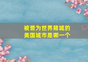 被誉为世界赌城的美国城市是哪一个