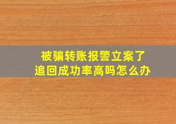 被骗转账报警立案了追回成功率高吗怎么办