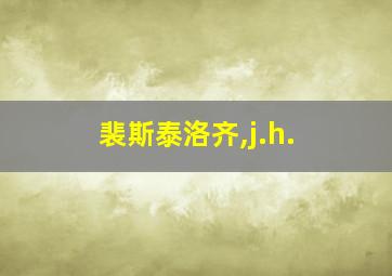 裴斯泰洛齐,j.h.