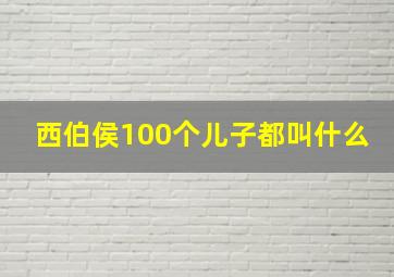 西伯侯100个儿子都叫什么