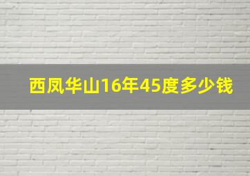 西凤华山16年45度多少钱