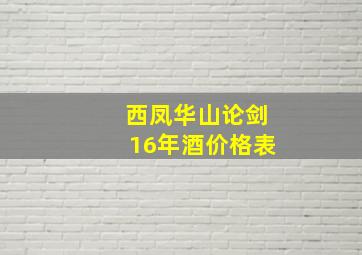 西凤华山论剑16年酒价格表