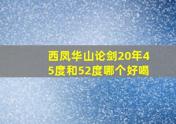 西凤华山论剑20年45度和52度哪个好喝