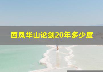 西凤华山论剑20年多少度