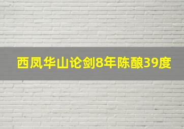 西凤华山论剑8年陈酿39度