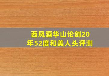 西凤酒华山论剑20年52度和美人头评测