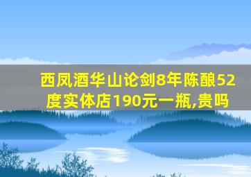 西凤酒华山论剑8年陈酿52度实体店190元一瓶,贵吗