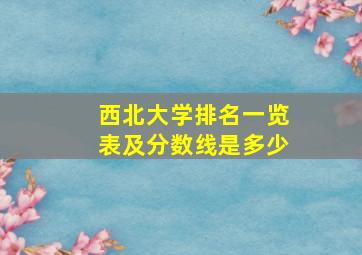 西北大学排名一览表及分数线是多少