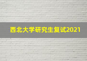 西北大学研究生复试2021