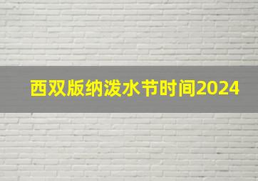 西双版纳泼水节时间2024