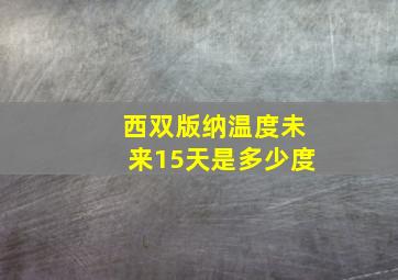 西双版纳温度未来15天是多少度