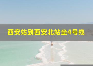 西安站到西安北站坐4号线