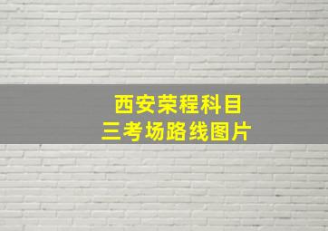 西安荣程科目三考场路线图片