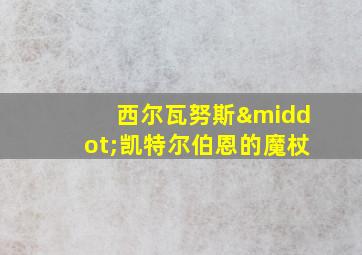 西尔瓦努斯·凯特尔伯恩的魔杖