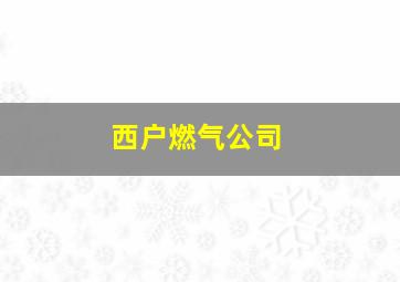 西户燃气公司