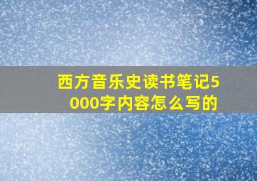 西方音乐史读书笔记5000字内容怎么写的