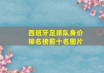 西班牙足球队身价排名榜前十名图片