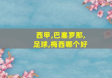 西甲,巴塞罗那,足球,梅西哪个好